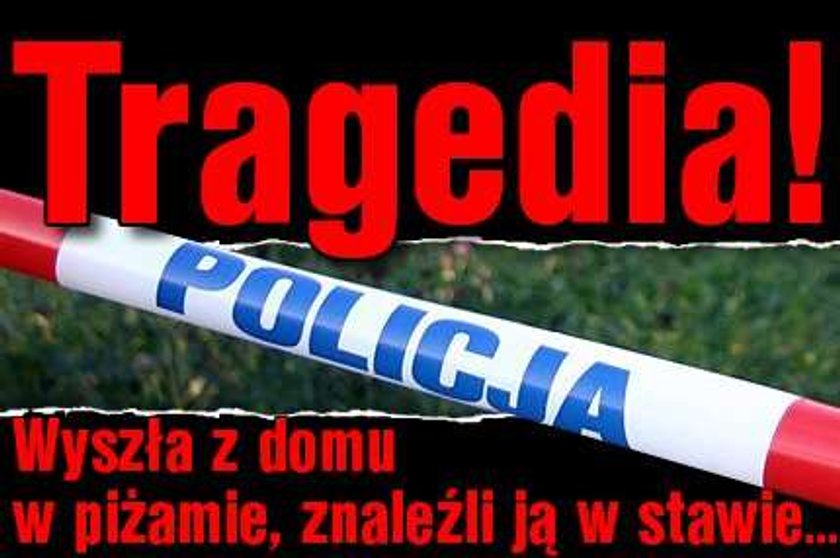 Tragedia! Wyszła z domu w piżamie, znaleźli ją w stawie...