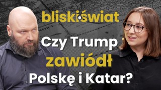 Czy Trump zawiódł Polskę i Katar? [BLISKI ŚWIAT]