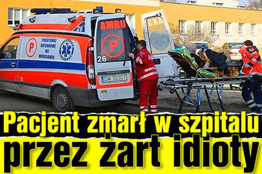 Idiota wszczął alarm. Pacjent zmarł w szpitalu