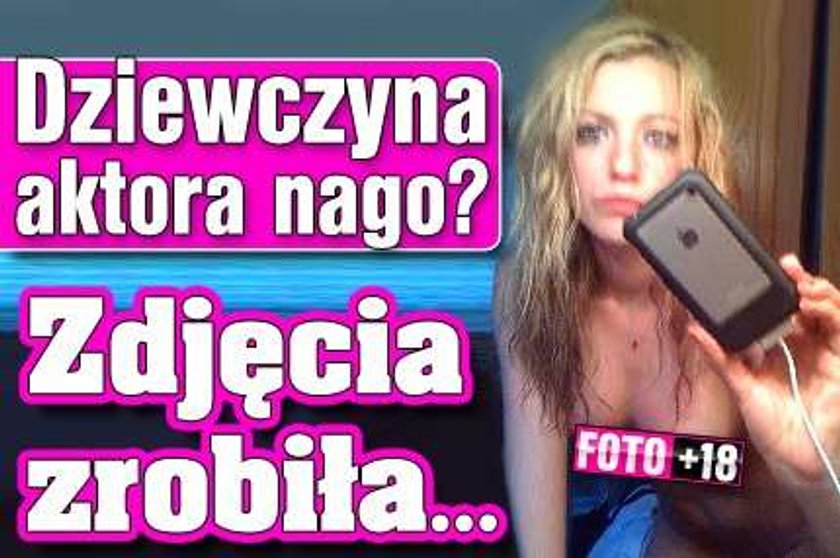 + 18 Dziewczyna aktora nago? Zdjęcia zrobiła...