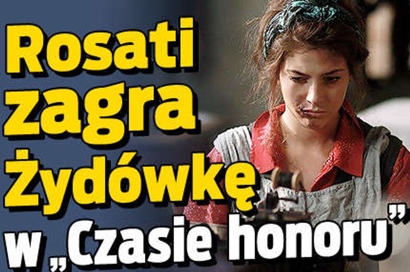 Rosati zagra  Żydówkę w "Czasie honoru"!