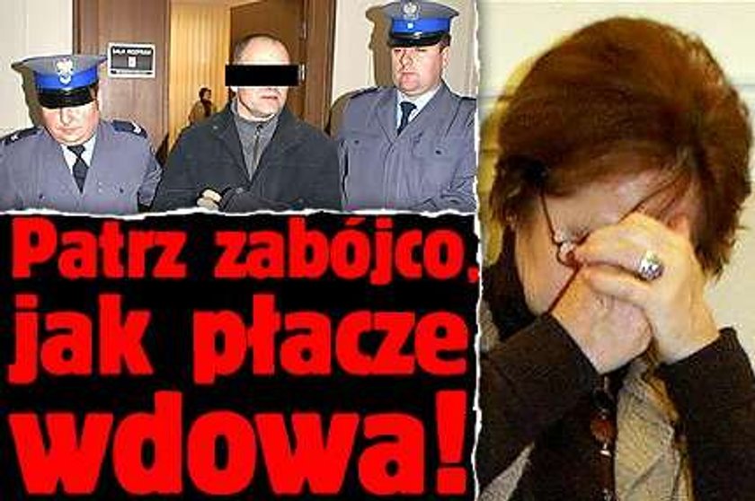 Patrz zabójco, jak płacze wdowa!