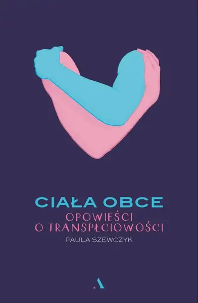 Paula Szewczyk, &quot;Ciała obce. Opowieści o transpłciowości&quot;