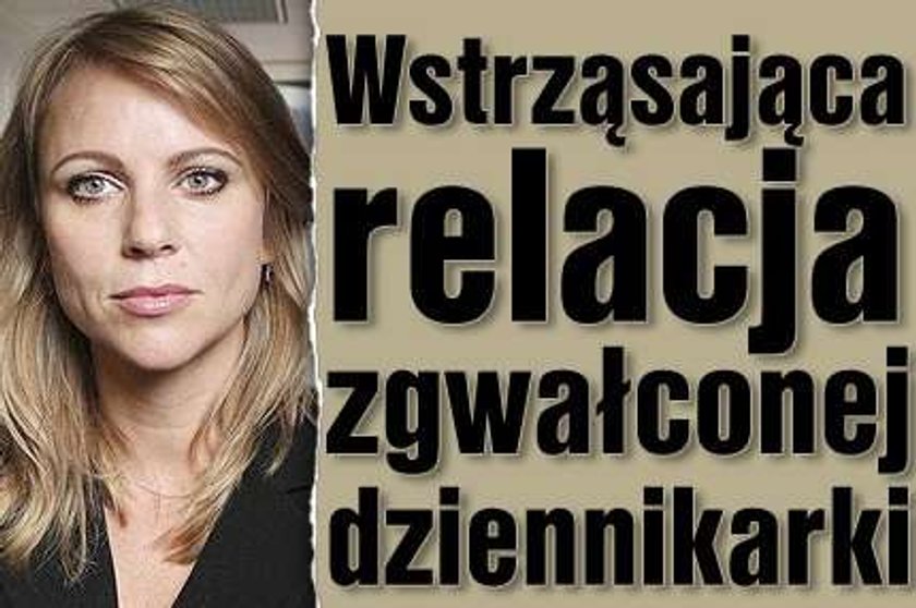 Wstrząsająca relacja zgwałconej dziennikarki