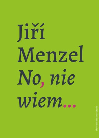 Jiří Menzel „No, nie wiem”, przeł. Andrzej S. Jagodziński, słowo/obraz terytoria, Gdańsk 2024