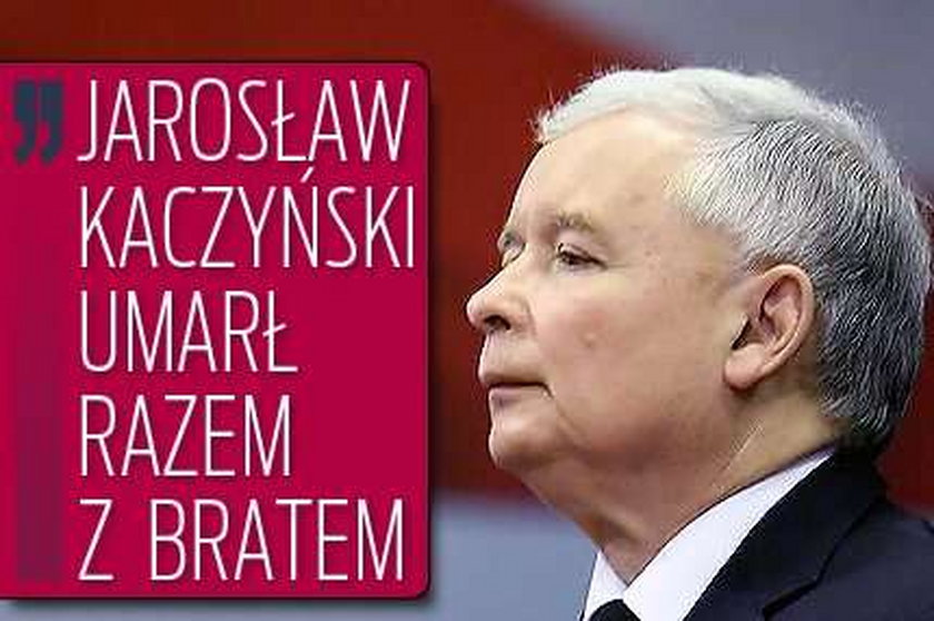 "Jarosław Kaczyński umarł razem z bratem"