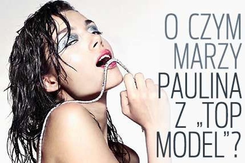 O czym marzy Paulina z "Top model"?