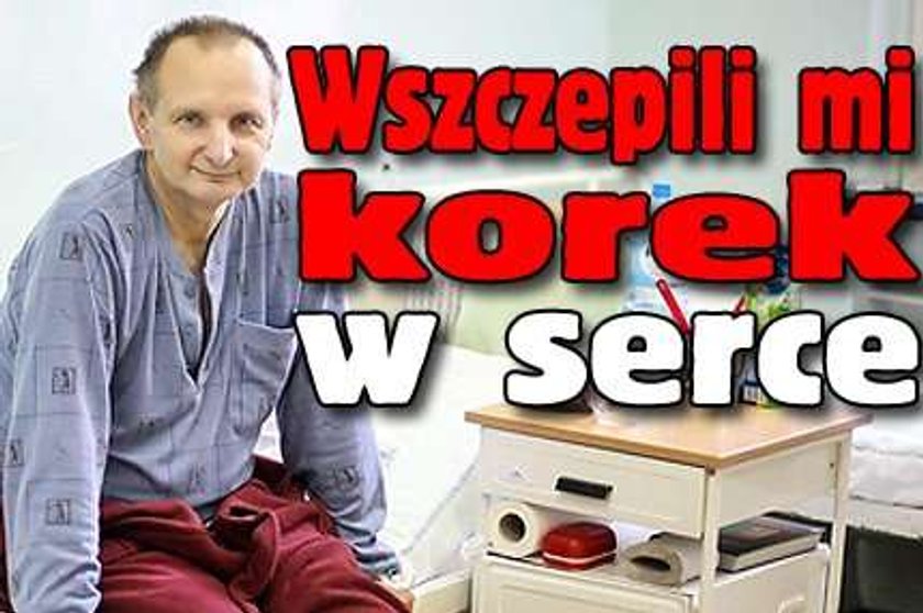 Wszczepili mi korek w serce!