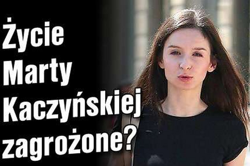 Życie Marty Kaczyńskiej zagrożone?