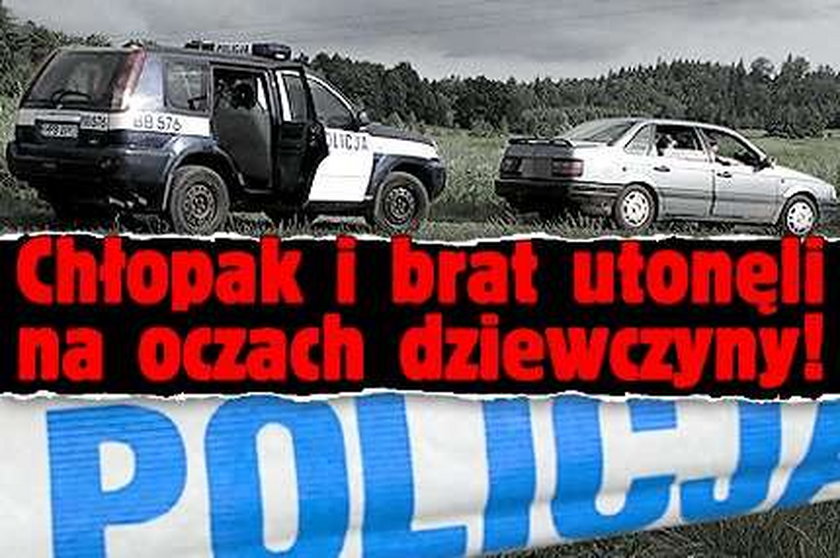 Chłopak i brat utonęli na oczach dziewczyny!