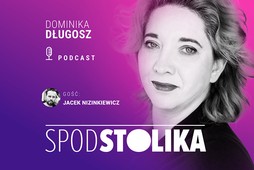 Podcast Spod stolika. Gościem Dominiki Długosz jest Jacek Nizinkiewicz