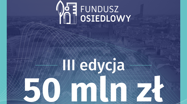 W III edycji Funduszu do podziału pomiędzy 48 osiedla jest 50 mln zł.
