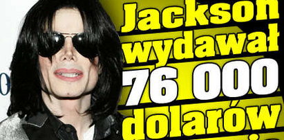Jackson wydawał 76 000 dolarów dziennie