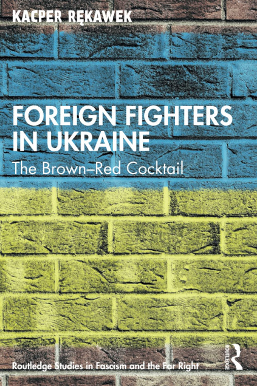 Kacper Rękawek. "Foreign Fighters in Ukraine. The Brown–Red Cocktail"