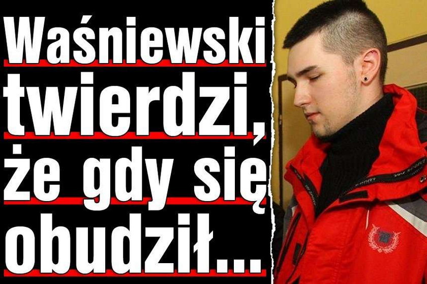 Waśniewski twierdzi, że gdy się obudził...