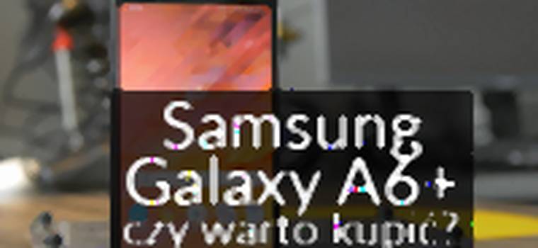 Samsung Galaxy A6+: Czy warto kupić? Test smartfona