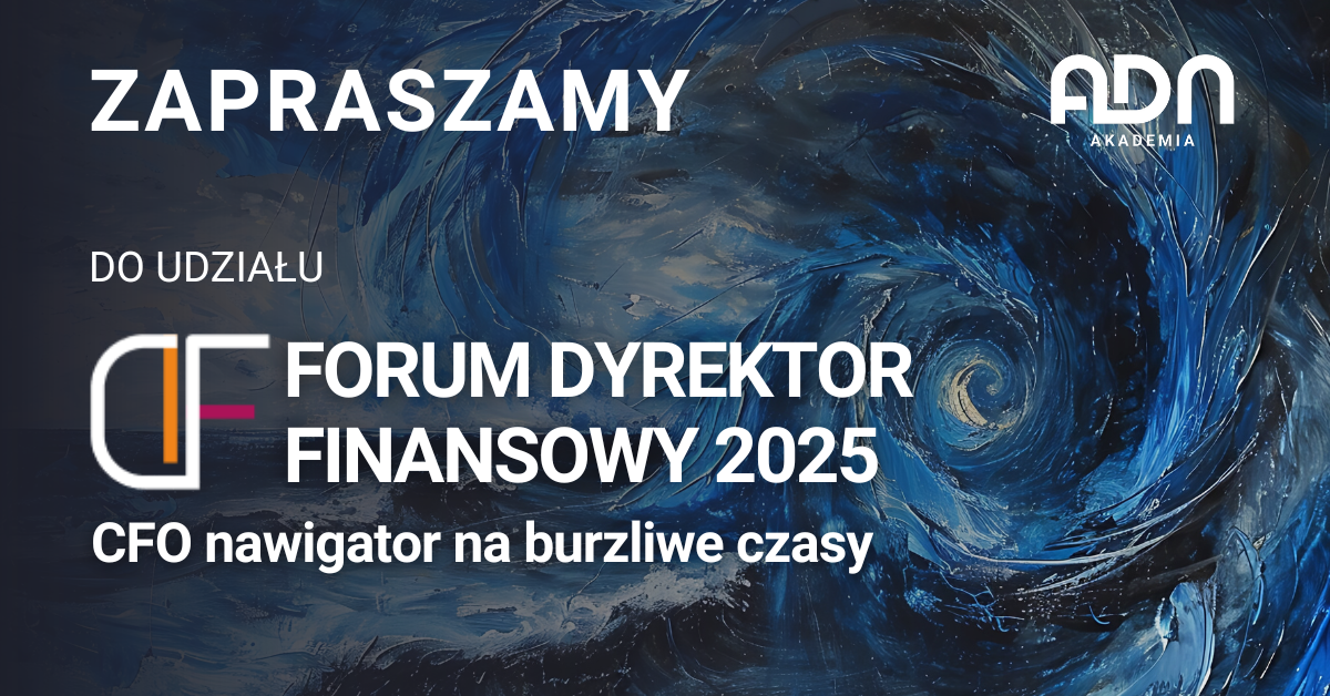 Forum Dyrektor Finansowy 2025: CFO jako nawigator nie tylko finansowy, ale także strategiczny