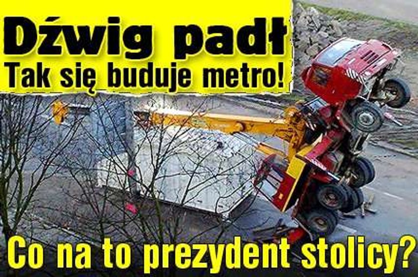 Dźwig padł. Tak się buduje metro! Co na to prezydent stolicy?