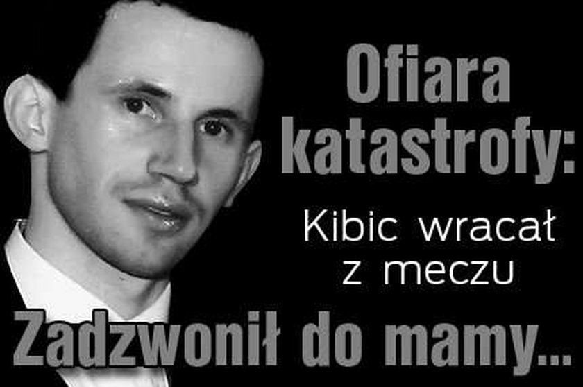 Ofiara katastrofy: Kibic wracał z meczu. Zadzwonił do mamy...