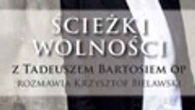 Ścieżki wolności: Z Tadeuszem Bartosiem OP rozmawia Krzysztof Bielawski. Fragment książki