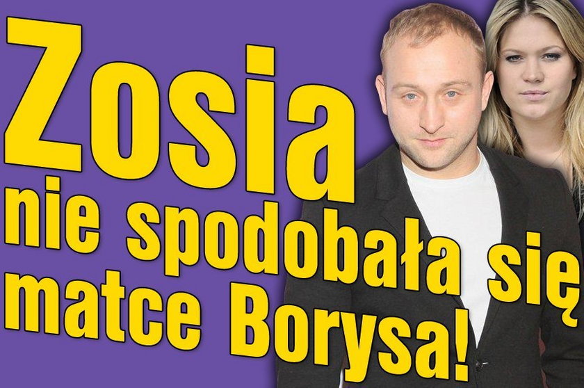 Zosia nie spodobała się matce Borysa!