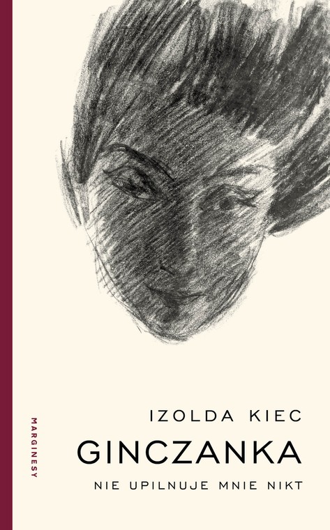 Książka "Ginczanka. Nie upilnuje mnie nikt" autorstwa Izoldy Kloc ukazała się nakładem wydawnictwa Marginesy.