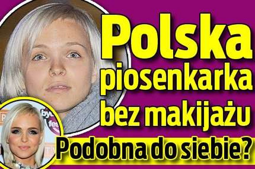 Polska piosenkarka bez makijażu. Podobna do siebie?