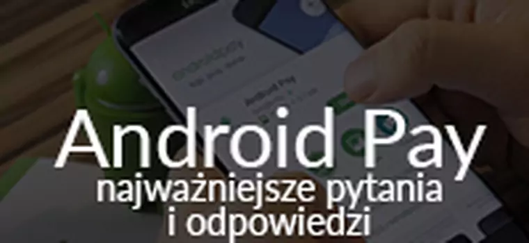 Android Pay - jak działa? Czy jest bezpieczny? Jak z niego korzystać? Sprawdzamy