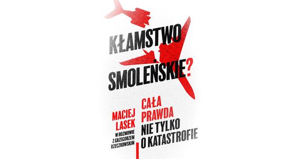 Grzegorz Rzeczkowski i Maciej Lasek: Kłamstwo smoleńskie? Cała prawda nie tylko o katastrofie, Wydawnictwo Znak Horyzont