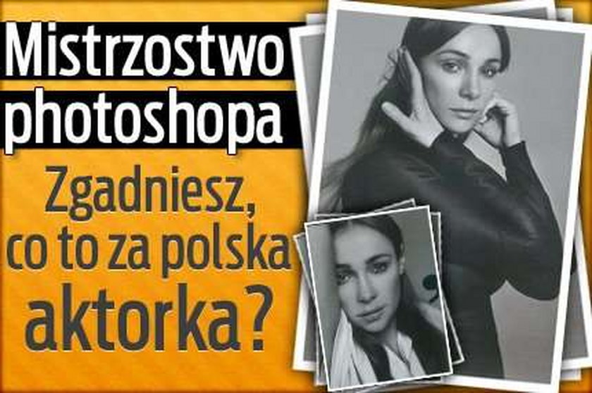 Mistrzostwo photoshopa. Zgadniesz, co to za polska aktorka?