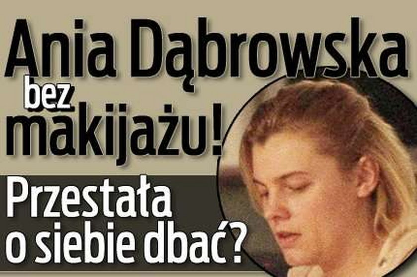 Ania Dąbrowska bez makijażu! Przestała o siebie dbać?