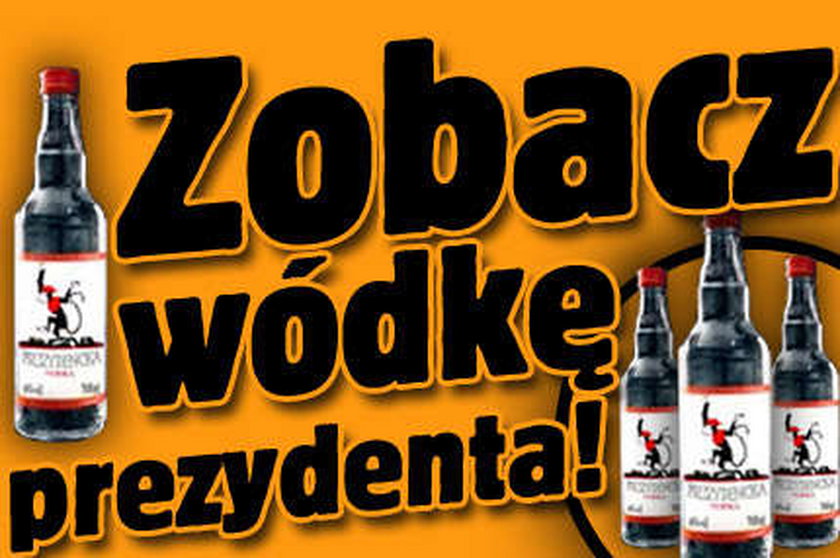 Zobacz wódkę prezydenta!