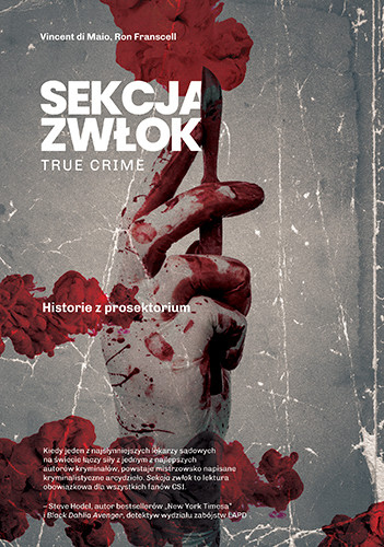 Ron Franscell, Vincent Di Maio, &quot;Sekcja zwłok. True crime - historie z prosektorium&quot;, Wydawnictwo Znak 2023