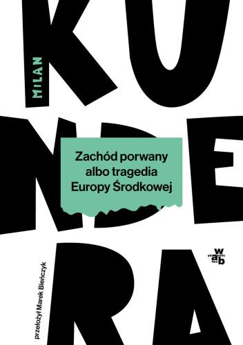 Milan Kundera - Zachód porwany, czyli tragedia Europy Środkowej