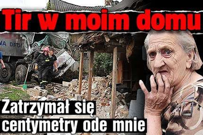 Tir w moim domu! Zatrzymał się centymetry ode mnie!