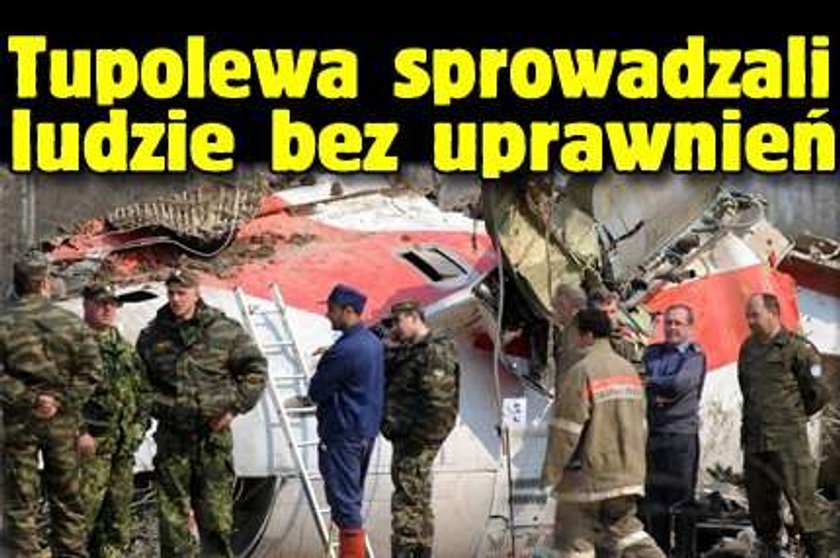 Tupolewa sprowadzali ludzie bez uprawnień