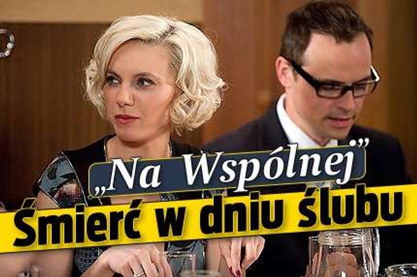 "Na Wspólnej". Śmierć w dniu ślubu