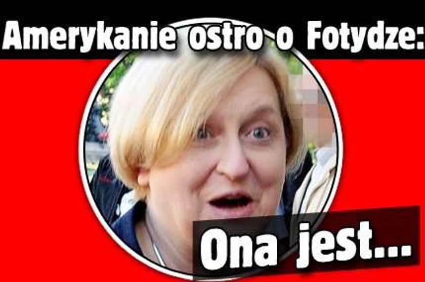 Amerykanie ostro o Fotydze: Ona jest...