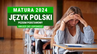 Matura 2024: Język polski. Poziom podstawowy [ARKUSZE CKE I ODPOWIEDZI]