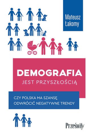 Mateusz Łakomy, „Demografia jest przyszłością. Czy Polska ma szanse odwrócić negatywne trendy?”, Wydawnictwo Poltext, Warszawa 2024