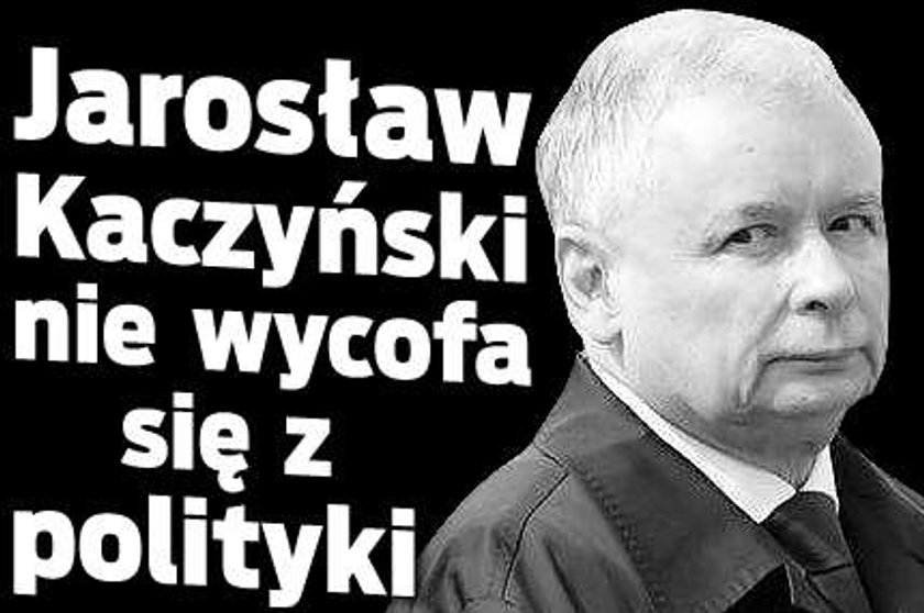 Jarosław Kaczyński. Nie odchodzi z polityki!