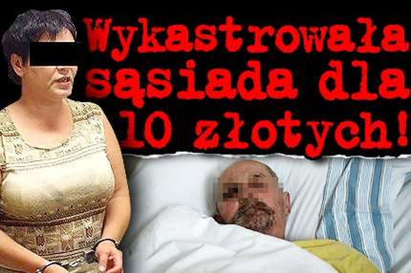 Wykastrowała sąsiada dla 10 zł