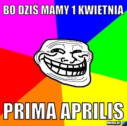 Dzisiaj prima aprilis. Te memy rozbawią cię do łez