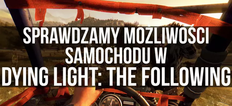 Sprawdzamy możliwości samochodu w Dying Light: The Following