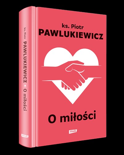 Piotr Pawlukiewicz, "O miłości", Wydawnictwo Znak, Kraków 2021