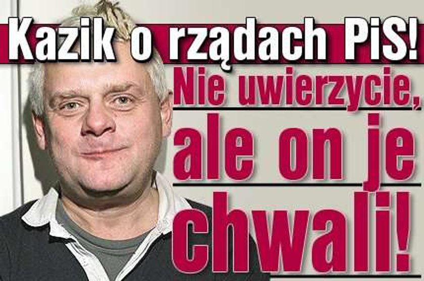 Kazik o rządach PiS! Nie uwierzycie, ale on je chwali!