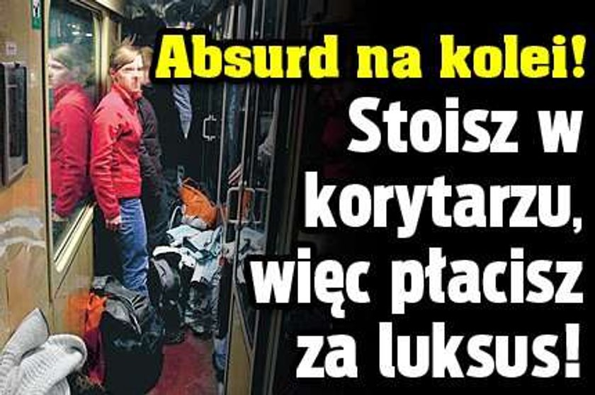 Absurd na kolei! Stoisz w korytarzu, więc płacisz za luksus