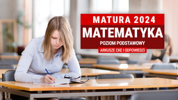 Matura 2024. Mamy ARKUSZE CKE I ODPOWIEDZI z matematyki na poziomie podstawowym [FORMUŁA 2015 I 2023]