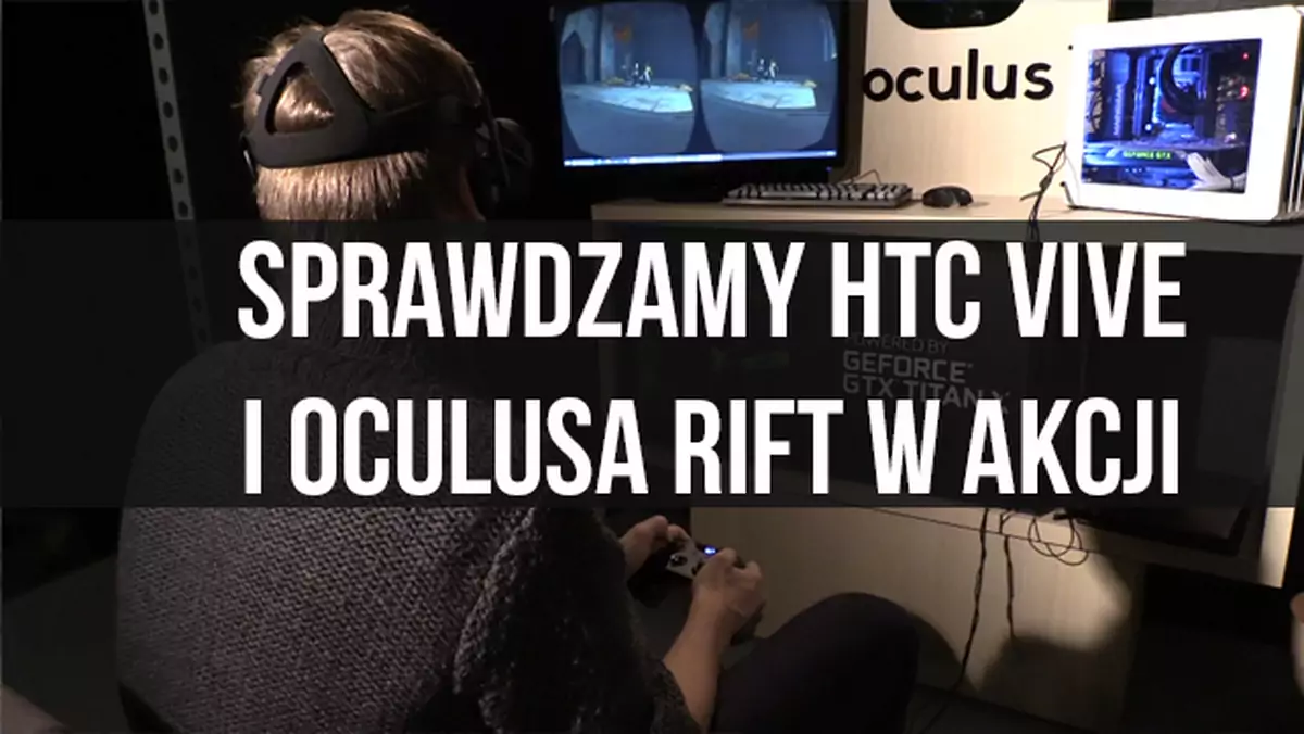 VR w praktyce: sprawdzamy HTC Vive i Oculus Rift na topowym sprzęcie Nvidii