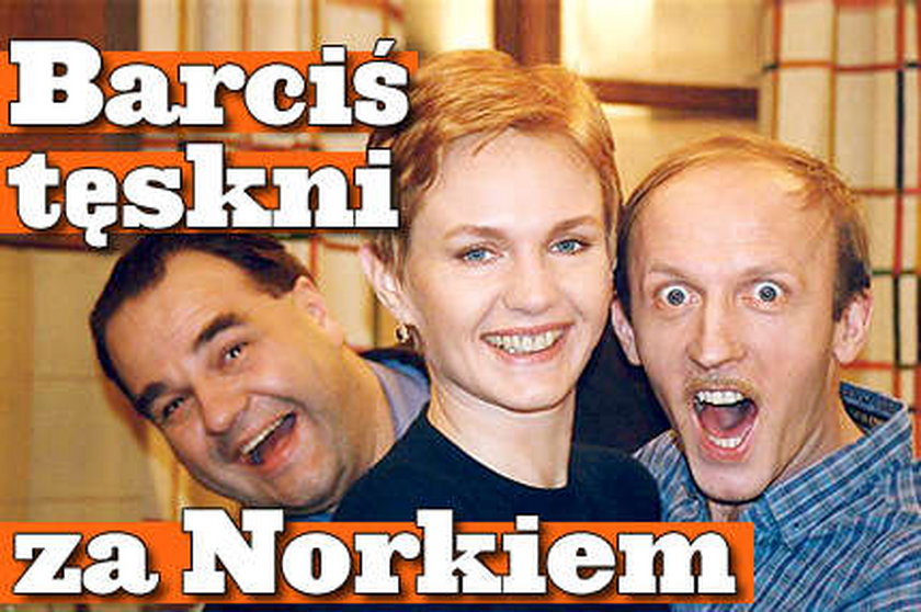 Barciś tęskni za Norkiem